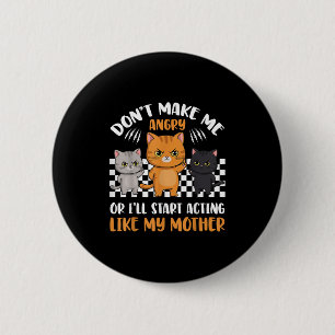 Don’t Make Me Angry Or I’ll Act Like My Mother Fun 2 Inch Round Button