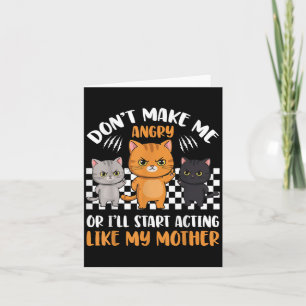Don’t Make Me Angry Or I’ll Act Like My Mother Fun Card