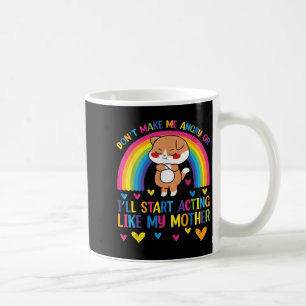 Don’t Make Me Angry Or I’ll Act Like My Mother Fun Coffee Mug