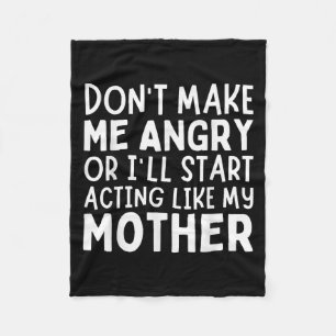 Don’t Make Me Angry Or I’ll Act Like My Mother Fun Fleece Blanket