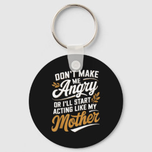 Don’t Make Me Angry Or I’ll Act Like My Mother Fun Keychain