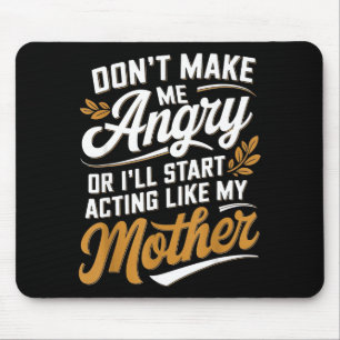Don’t Make Me Angry Or I’ll Act Like My Mother Fun Mouse Pad