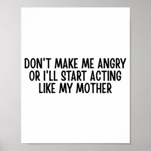 Don’t Make Me Angry Or I’ll Act Like My Mother Fun Poster