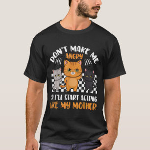 Don’t Make Me Angry Or I’ll Act Like My Mother Fun T-Shirt