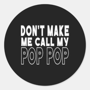 Don&# t Make Me Call My Pop Pop Toddler Grandpa F Classic Round Sticker