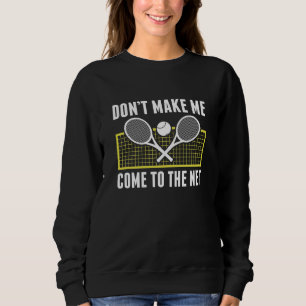 Don’t Make Me Come To The Net Sweatshirt