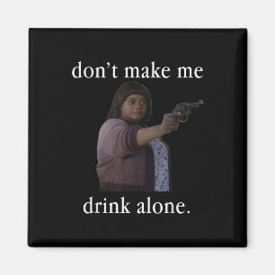 Don’t Make Me Drink Alone Mother’s Day Shirt Magnet