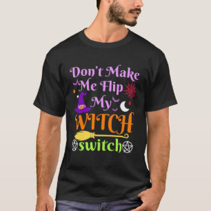 Don t Make Me Flip My Witch Switch Halloween Costu T-Shirt