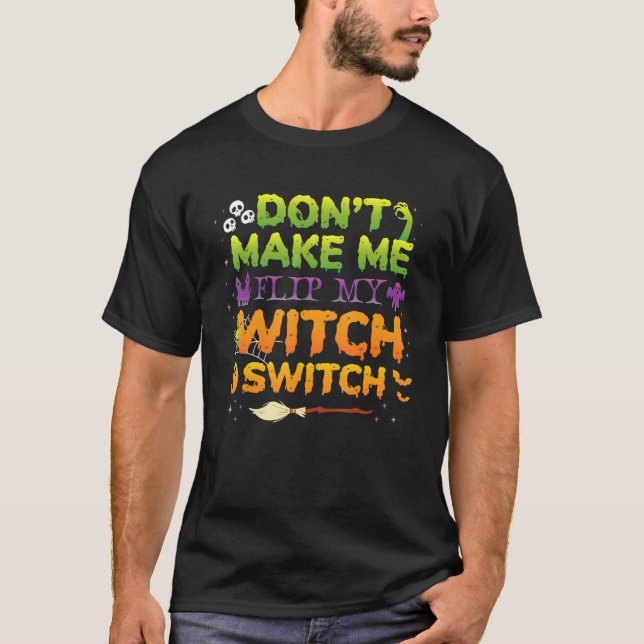 Don´t Make Me Flip My Witch Switch Halloween T-Shirt (Front)