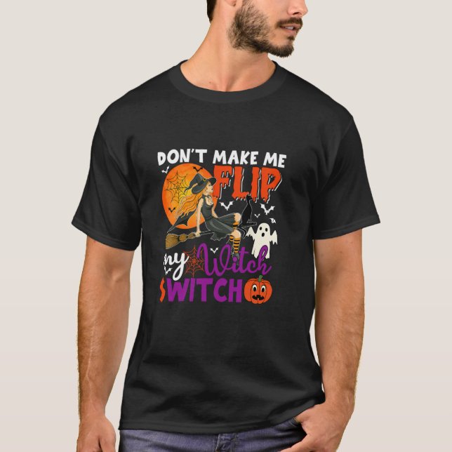 Don t Make Me Flip Witch Switch Sarcastic Hallowee T-Shirt (Front)