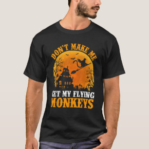Don t Make Me Get My Flying Monkeys Halloween Cost T-Shirt