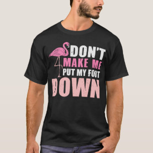 Don’t Make Me Put My Foot Down flamingo lover Shir T-Shirt