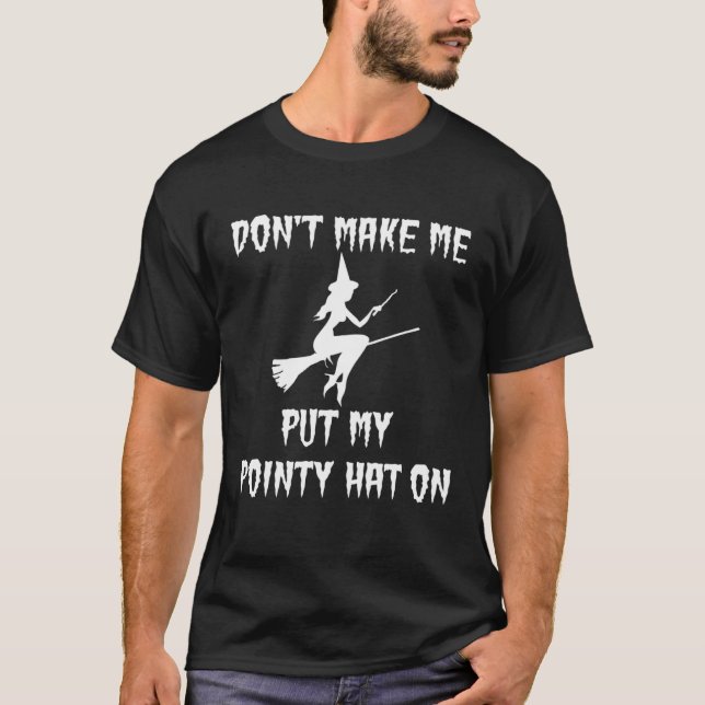 Don t Make Me Put My Pointy Hat On  Witch Warning  T-Shirt (Front)