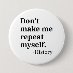 Don’t Make Me Repeat Myself 3 Inch Round Button