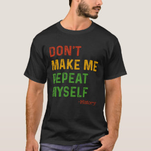 Don t Make Me Repeat Myself History Teacher Black T-Shirt