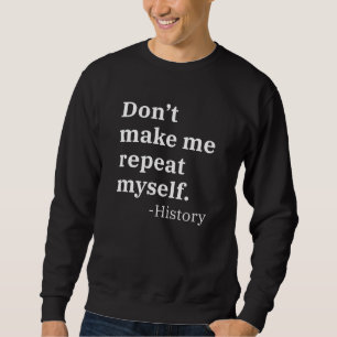 Don’t Make Me Repeat Myself Sweatshirt