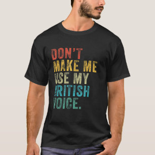 Don t Make Me Use My British Voice Funny UK Vintag T-Shirt