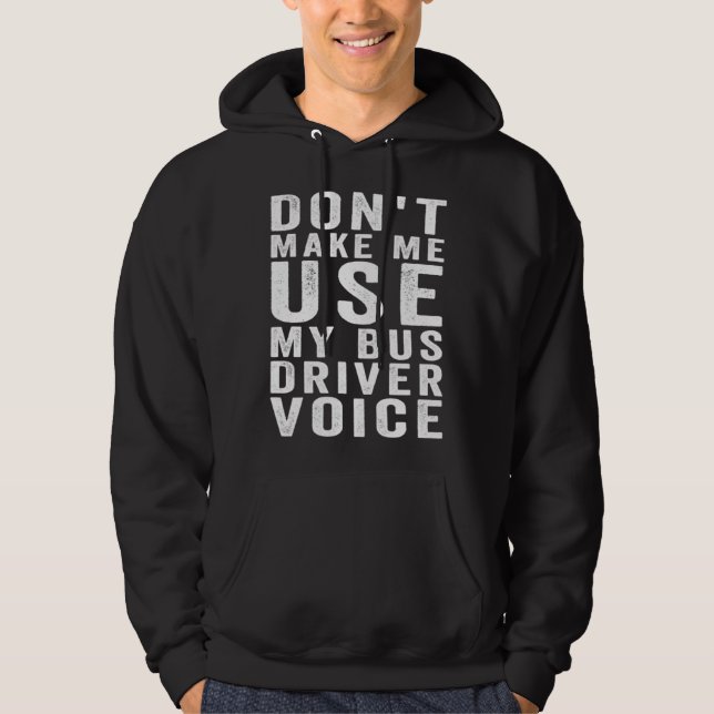 Don t Make Me Use My Bus Driver Voice  4 Hoodie (Front)