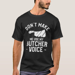 Don t Make Me Use My Butcher Voice Butchery Butche T-Shirt