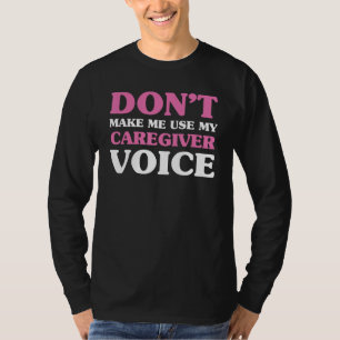 Don t make me use my caregiver voice  Caregiver Li T-Shirt