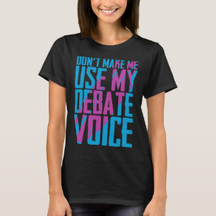 Don t Make Me Use My Debate Voice Discuss Discours T-Shirt