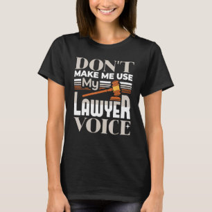 Don t Make Me Use My Lawyer Voice Attorney Lawyer T-Shirt
