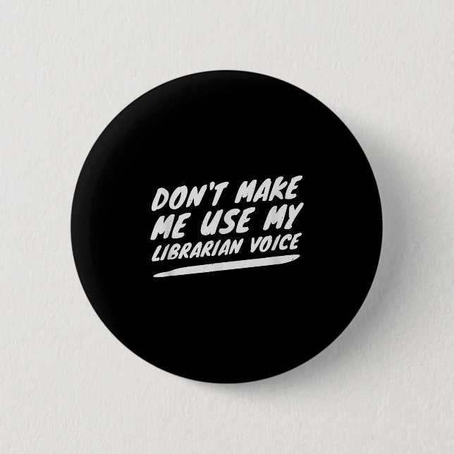 Don’t Make Me Use My Librarian Voice, Funny Readin 2 Inch Round Button (Front)