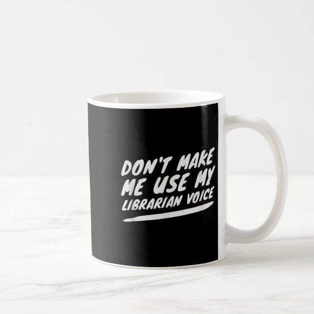 Don’t Make Me Use My Librarian Voice, Funny Readin Coffee Mug (Right)