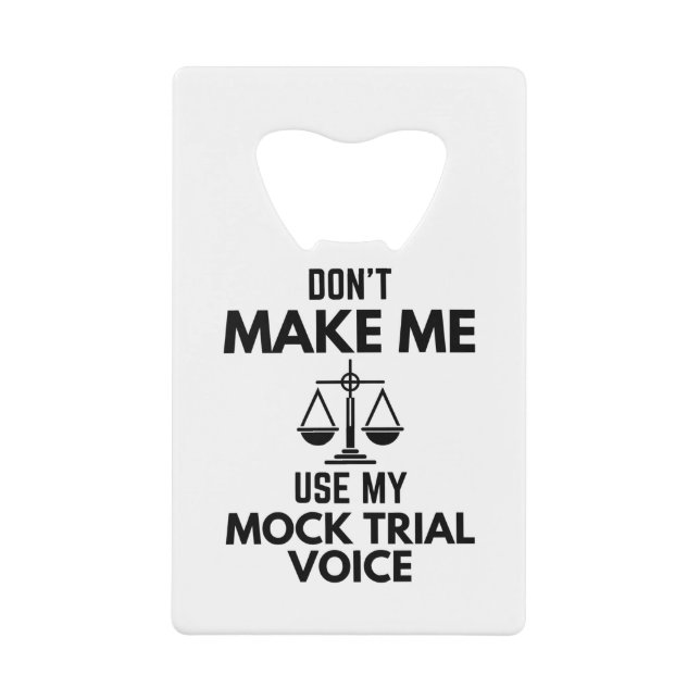 Don’t Make Me Use My Mock Trial Voice Sarcasm Credit Card Bottle Opener (Front)
