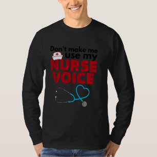 Don T Make Me Use My Nurse Voice - Nursing Shirt