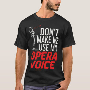 Don t Make Me Use My Opera Voice Classical Music S T-Shirt