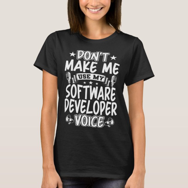 Don t Make Me Use My Software Developer Voice T-Shirt (Front)