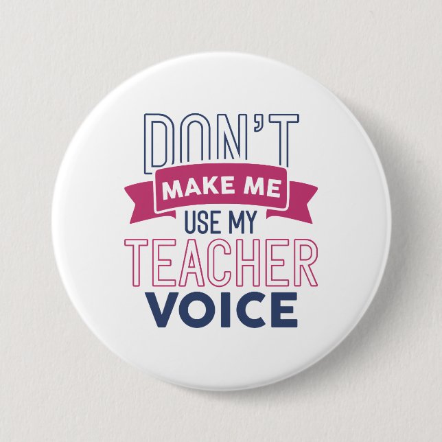 Don’t Make Me Use My Teacher Voice 3 Inch Round Button (Front)