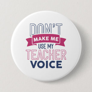 Don’t Make Me Use My Teacher Voice 3 Inch Round Button