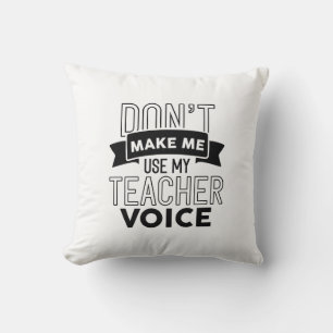 Don’t Make Me Use My Teacher Voice Throw Pillow
