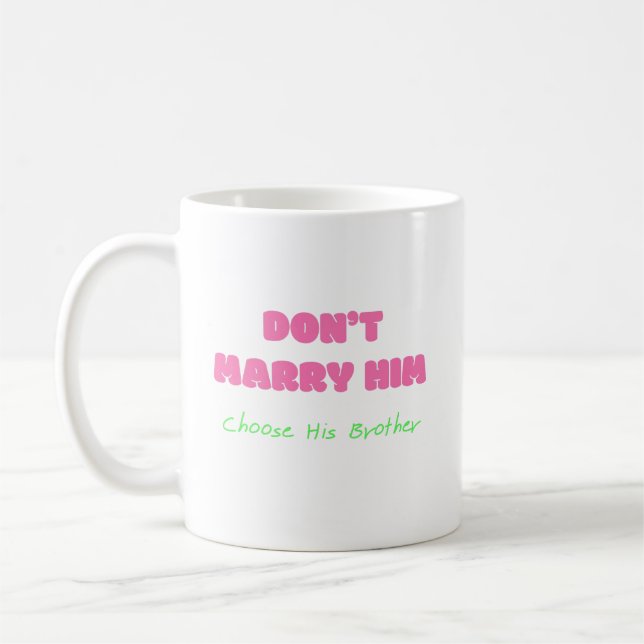 Don’t Marry Him Choose His Brother - Funny Quote Coffee Mug (Left)