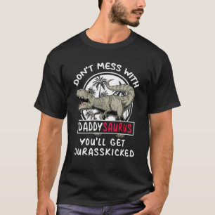 Don T Mess With Daddysaurus You Ll Get Jurasskicke T-Shirt