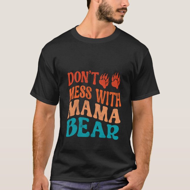 Don t Mess With Mama Bear New Mom Mother s Day Bir T-Shirt (Front)