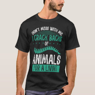 Don´t Mess With Me I Crack Backs Of Animals For A T-Shirt
