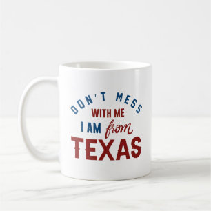 Don’t Mess With Me I’m From Texas Coffee Mug