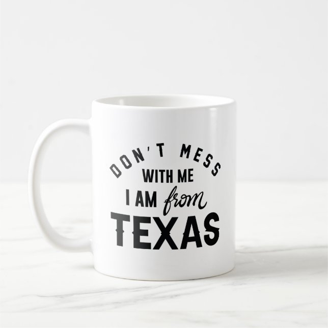 Don’t Mess With Me I’m From Texas Coffee Mug (Left)