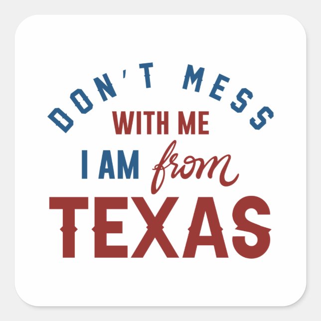 Don’t Mess With Me I’m From Texas Square Sticker (Front)