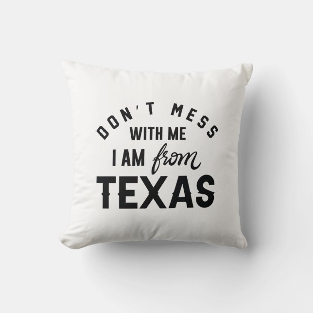 Don’t Mess With Me I’m From Texas Throw Pillow (Front)