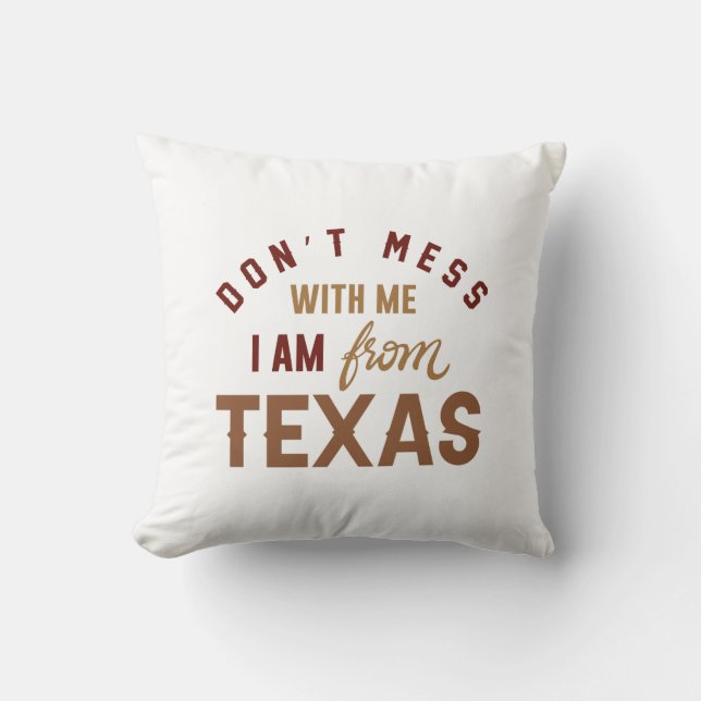 Don’t Mess With Me I’m From Texas Throw Pillow (Front)