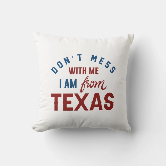 Don’t Mess With Me I’m From Texas Throw Pillow (Front)
