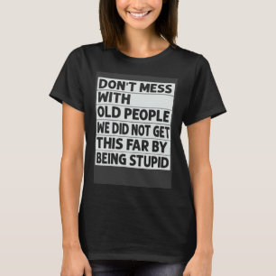 Don t Mess With Old People We Did Not Get This Far T-Shirt