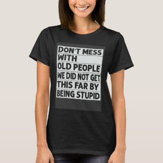 Don t Mess With Old People We Did Not Get This Far T-Shirt