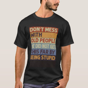 Don t Mess With Old People We Did Not Get This Far T-Shirt
