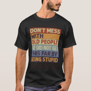Don t Mess With Old People We Did Not Get This Far T-Shirt