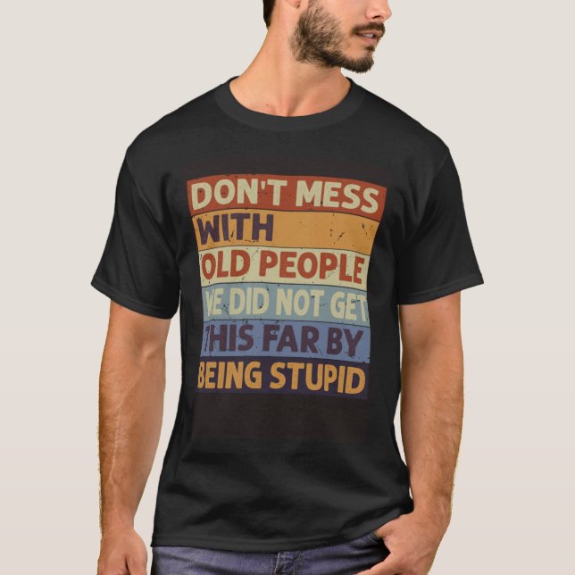 Don t Mess With Old People We Did Not Get This Far T-Shirt (Front)